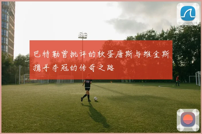 巴特勒曾批评的软蛋唐斯与维金斯携手夺冠的传奇之路