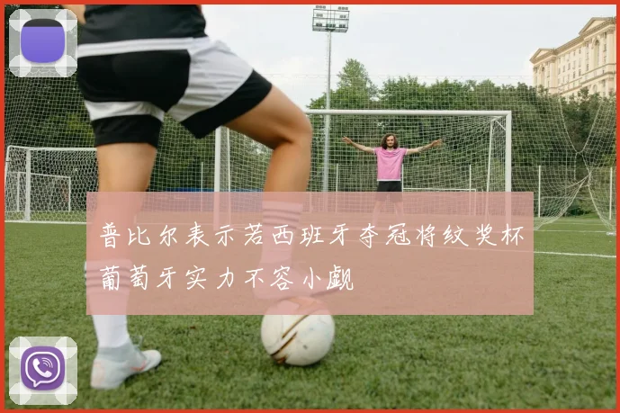 普比尔表示若西班牙夺冠将纹奖杯葡萄牙实力不容小觑