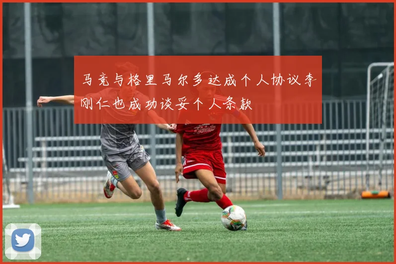 马竞与格里马尔多达成个人协议李刚仁也成功谈妥个人条款